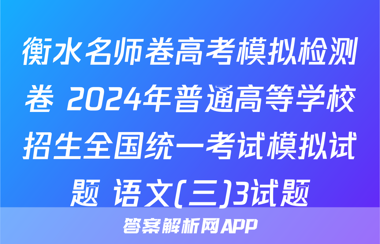 衡水名师卷高考模拟检测卷 2024年普通高等学校招生全国统一考试模拟试题 语文(三)3试题