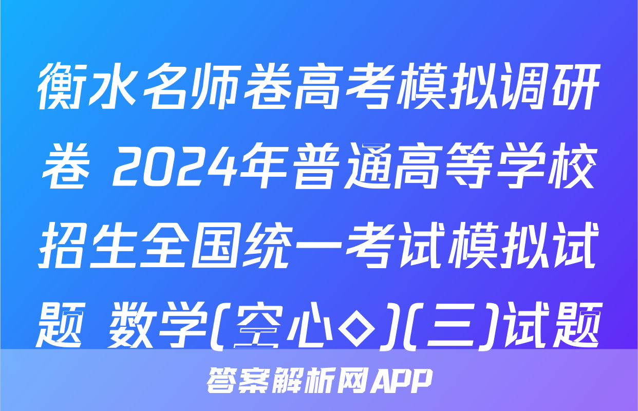 衡水名师卷高考模拟调研卷 2024年普通高等学校招生全国统一考试模拟试题 数学(空心◇)(三)试题