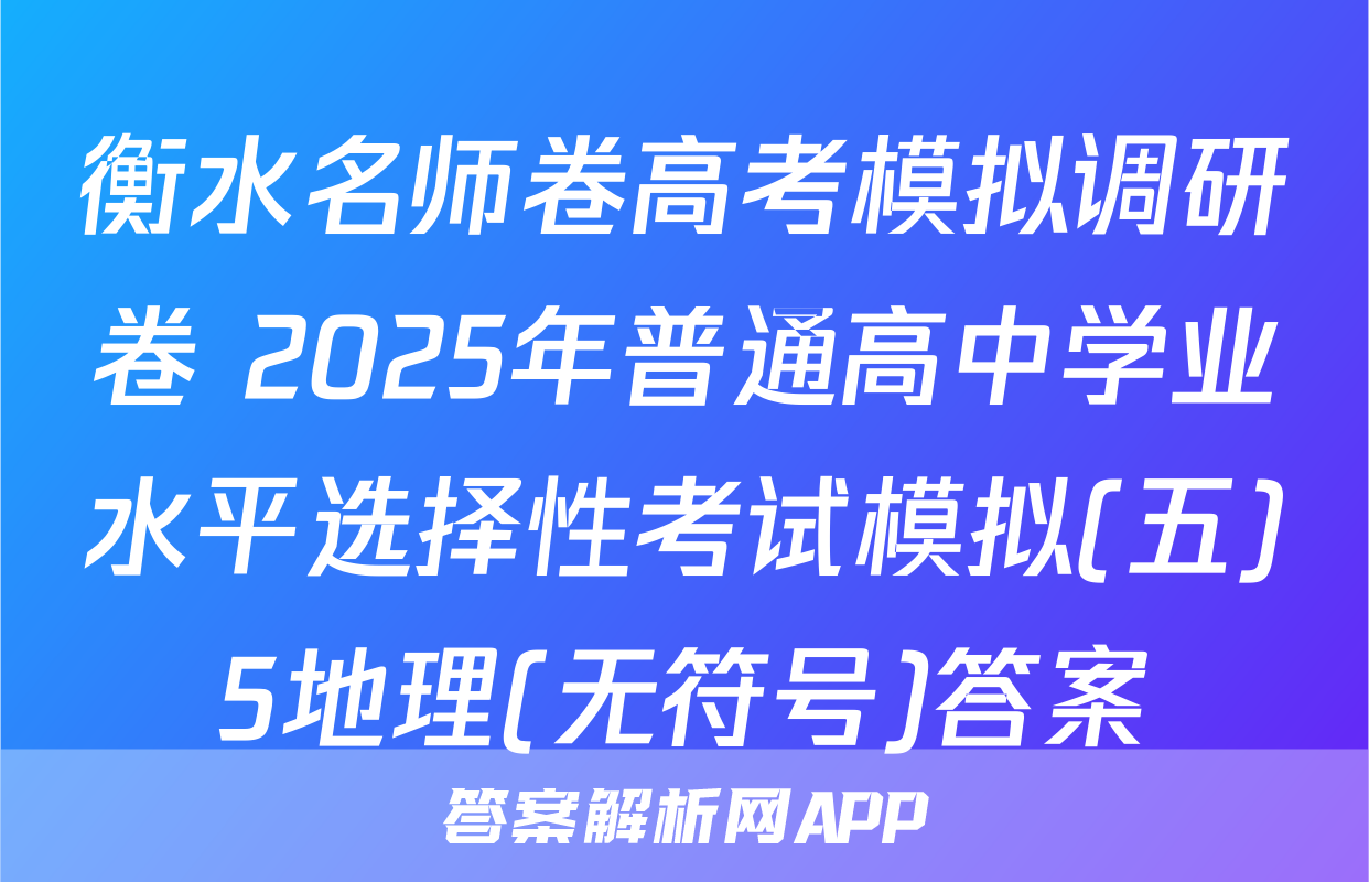 衡水名师卷高考模拟调研卷 2025年普通高中学业水平选择性考试模拟(五)5地理(无符号)答案