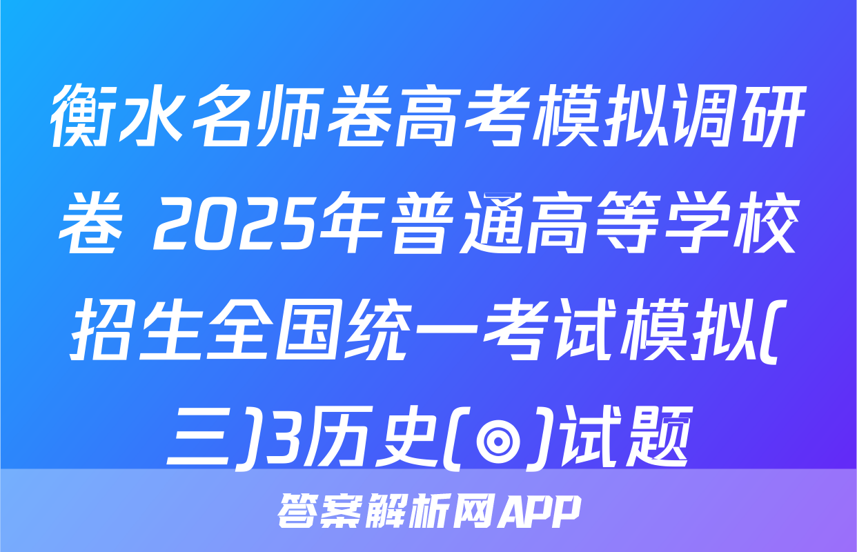 衡水名师卷高考模拟调研卷 2025年普通高等学校招生全国统一考试模拟(三)3历史(◎)试题