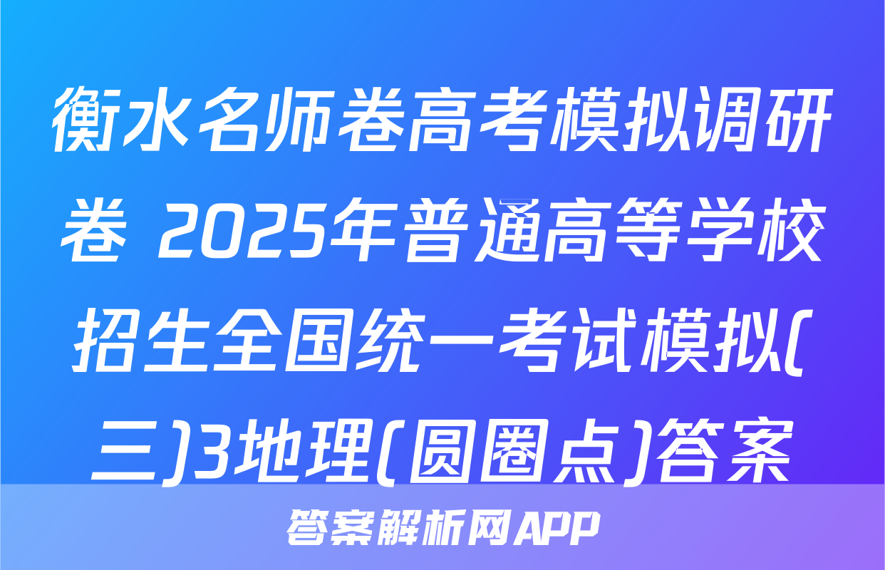 衡水名师卷高考模拟调研卷 2025年普通高等学校招生全国统一考试模拟(三)3地理(圆圈点)答案