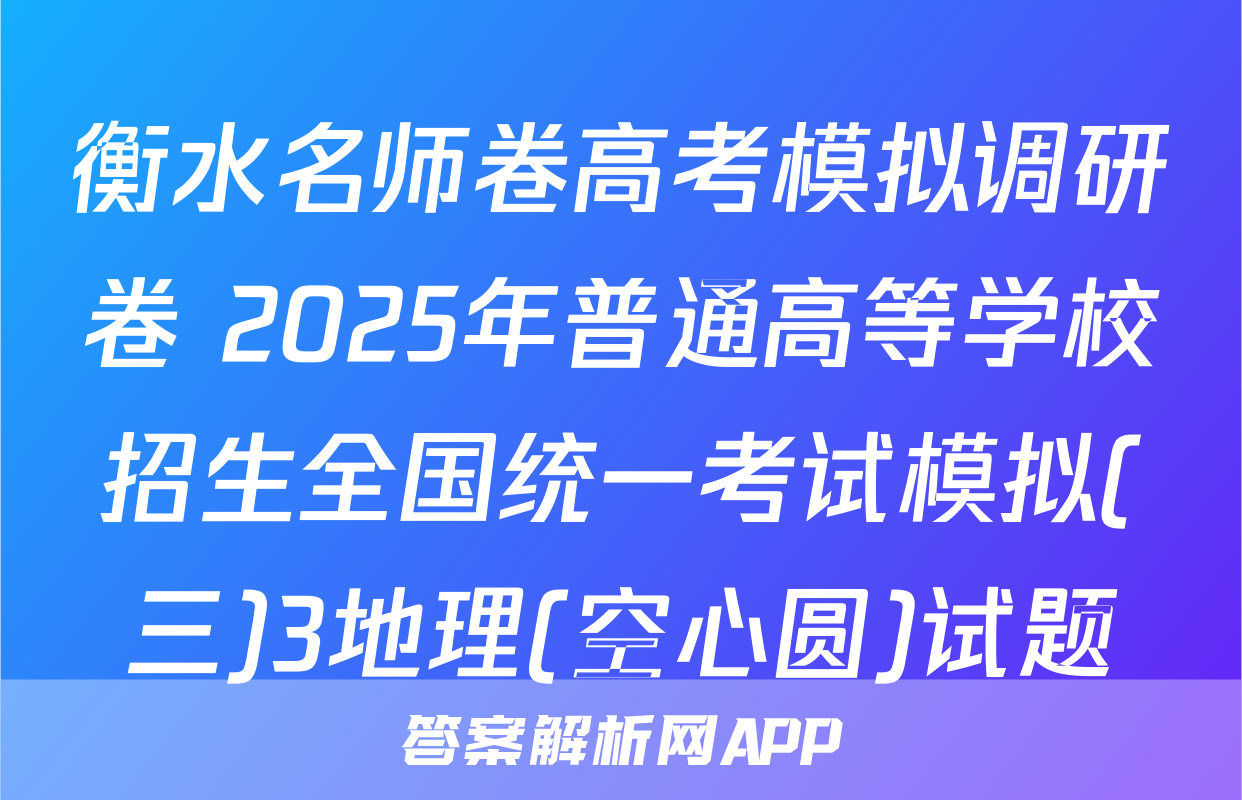 衡水名师卷高考模拟调研卷 2025年普通高等学校招生全国统一考试模拟(三)3地理(空心圆)试题
