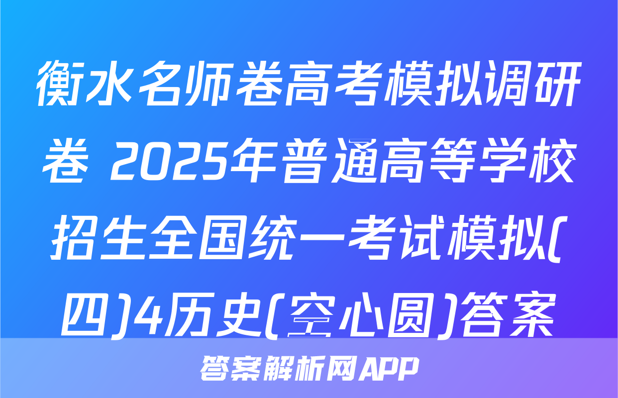 衡水名师卷高考模拟调研卷 2025年普通高等学校招生全国统一考试模拟(四)4历史(空心圆)答案