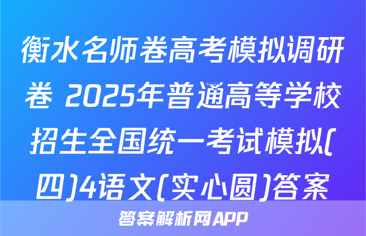 衡水名师卷高考模拟调研卷 2025年普通高等学校招生全国统一考试模拟(四)4语文(实心圆)答案