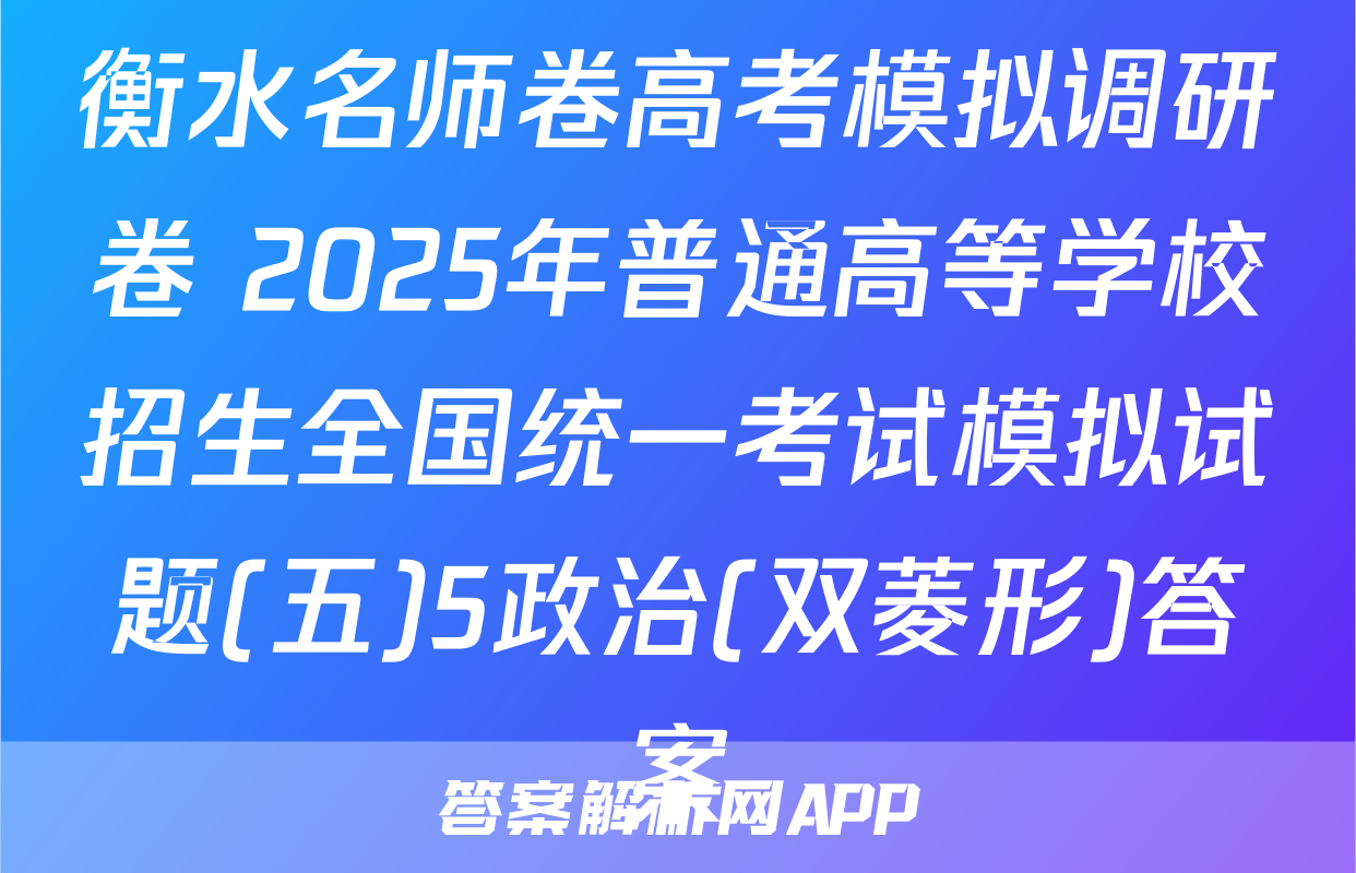 衡水名师卷高考模拟调研卷 2025年普通高等学校招生全国统一考试模拟试题(五)5政治(双菱形)答案