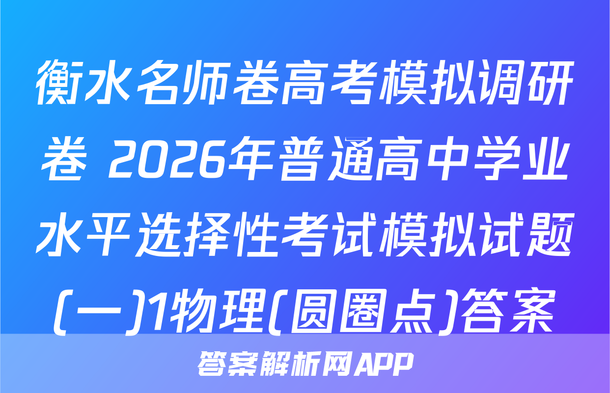 衡水名师卷高考模拟调研卷 2026年普通高中学业水平选择性考试模拟试题(一)1物理(圆圈点)答案
