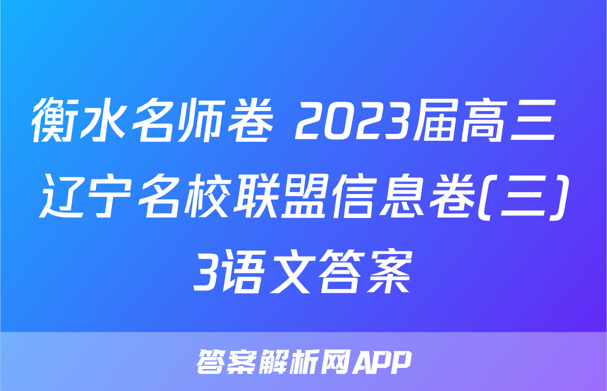 衡水名师卷 2023届高三 辽宁名校联盟信息卷(三)3语文答案