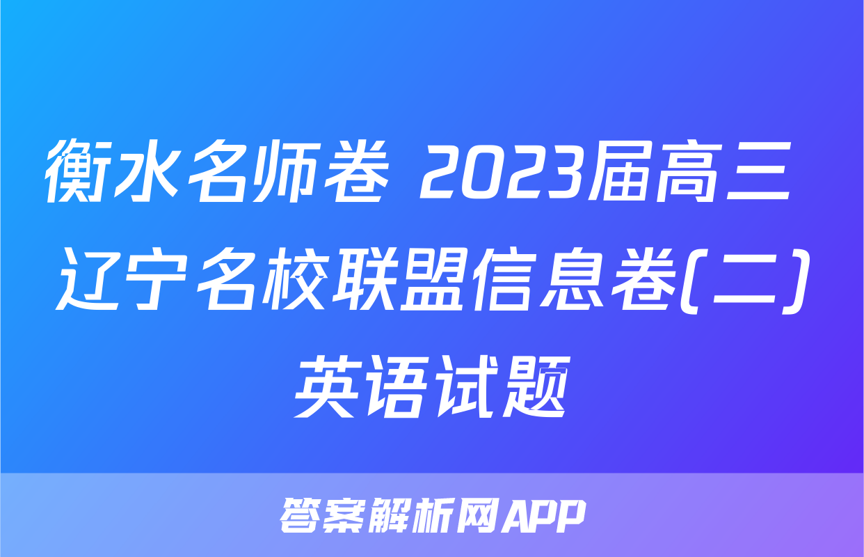 衡水名师卷 2023届高三 辽宁名校联盟信息卷(二)英语试题