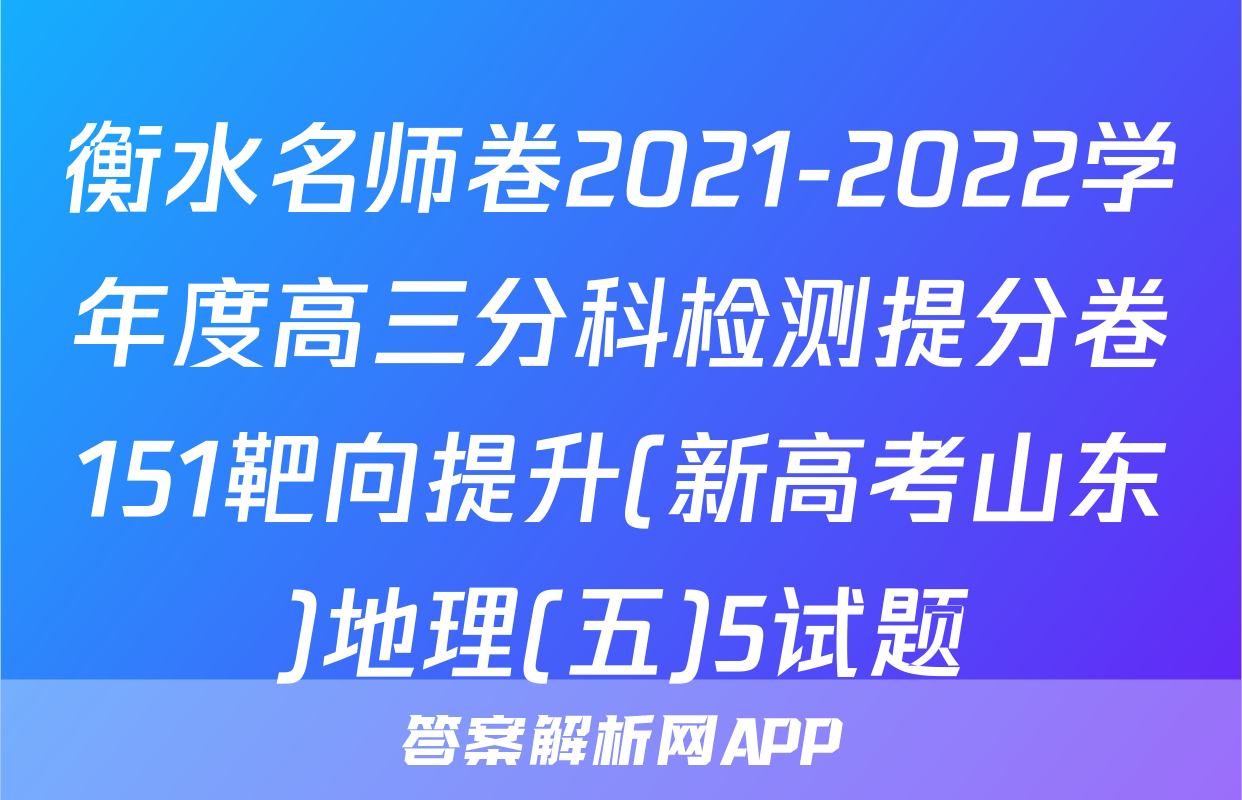 衡水名师卷2021-2022学年度高三分科检测提分卷151靶向提升(新高考山东)地理(五)5试题