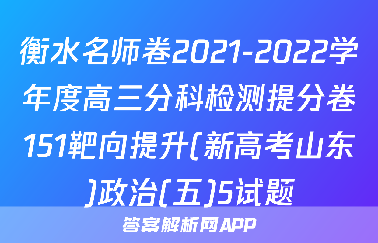 衡水名师卷2021-2022学年度高三分科检测提分卷151靶向提升(新高考山东)政治(五)5试题