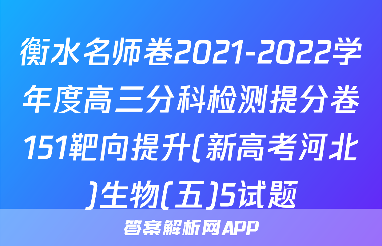 衡水名师卷2021-2022学年度高三分科检测提分卷151靶向提升(新高考河北)生物(五)5试题