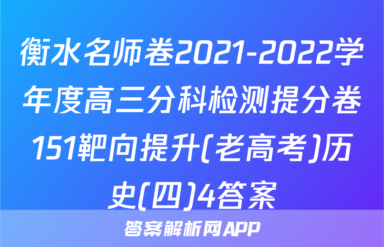 衡水名师卷2021-2022学年度高三分科检测提分卷151靶向提升(老高考)历史(四)4答案
