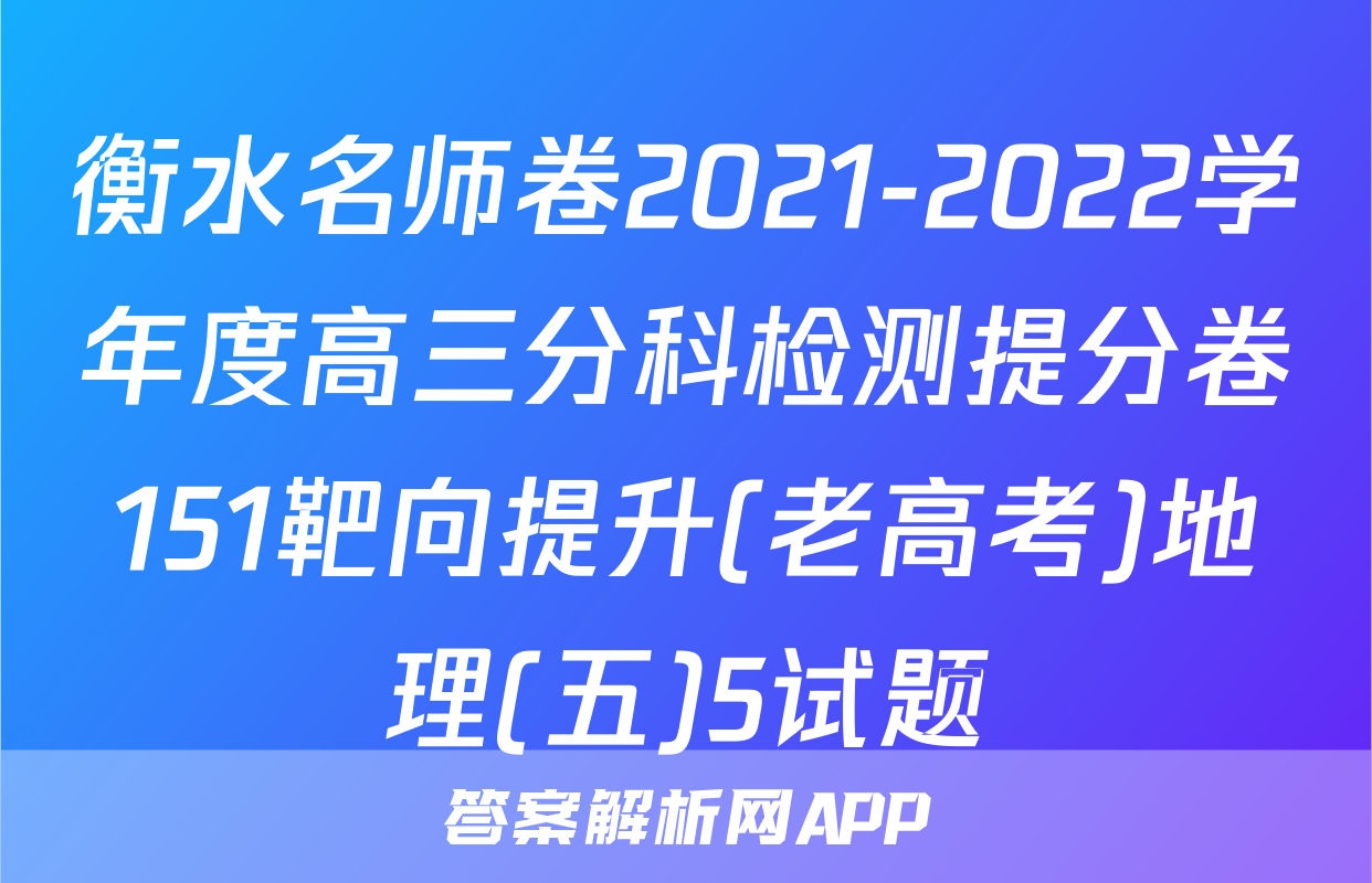 衡水名师卷2021-2022学年度高三分科检测提分卷151靶向提升(老高考)地理(五)5试题