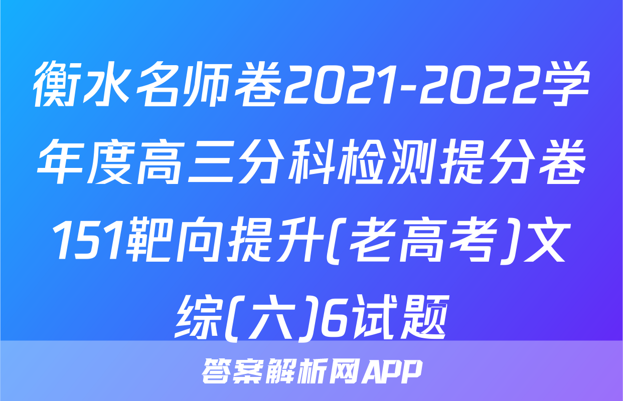 衡水名师卷2021-2022学年度高三分科检测提分卷151靶向提升(老高考)文综(六)6试题