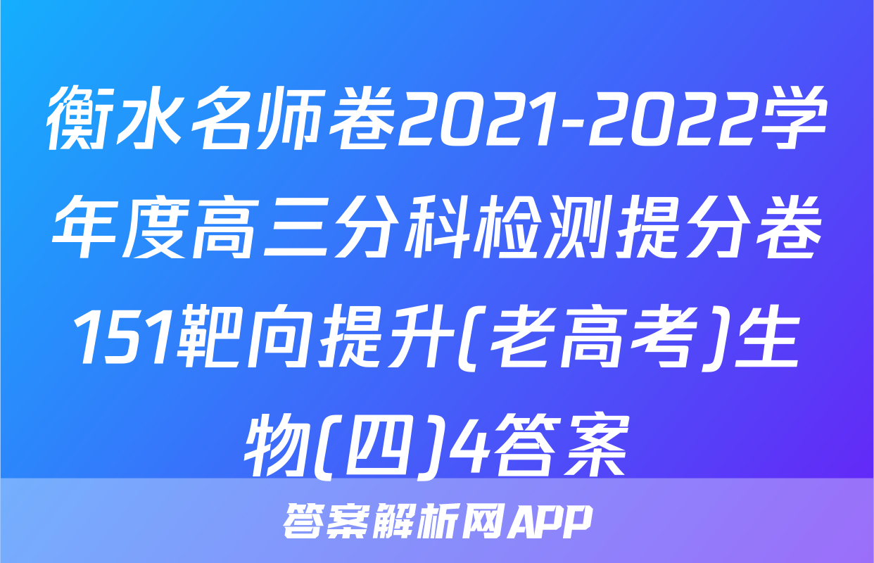 衡水名师卷2021-2022学年度高三分科检测提分卷151靶向提升(老高考)生物(四)4答案