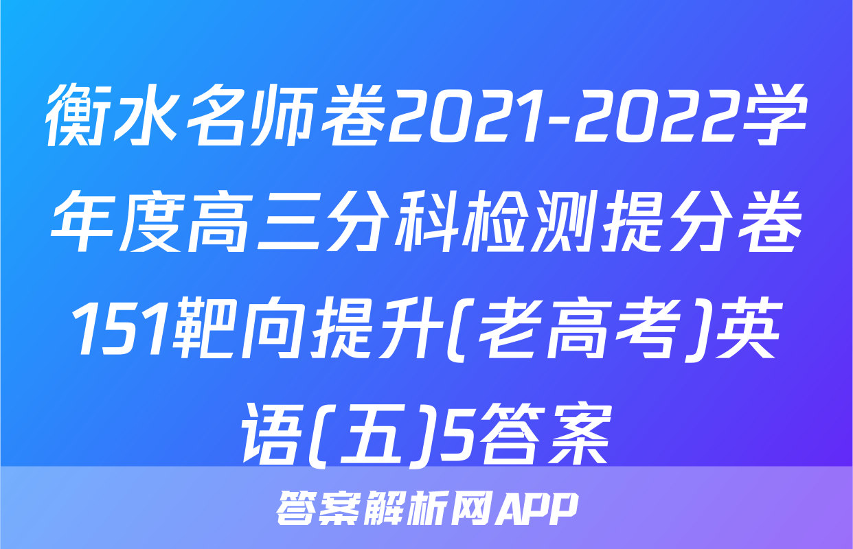 衡水名师卷2021-2022学年度高三分科检测提分卷151靶向提升(老高考)英语(五)5答案