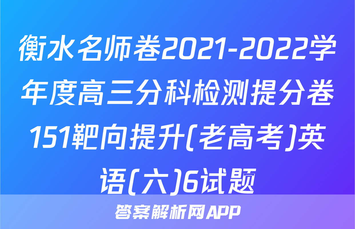 衡水名师卷2021-2022学年度高三分科检测提分卷151靶向提升(老高考)英语(六)6试题