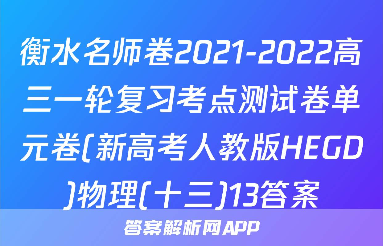 衡水名师卷2021-2022高三一轮复习考点测试卷单元卷(新高考人教版HEGD)物理(十三)13答案