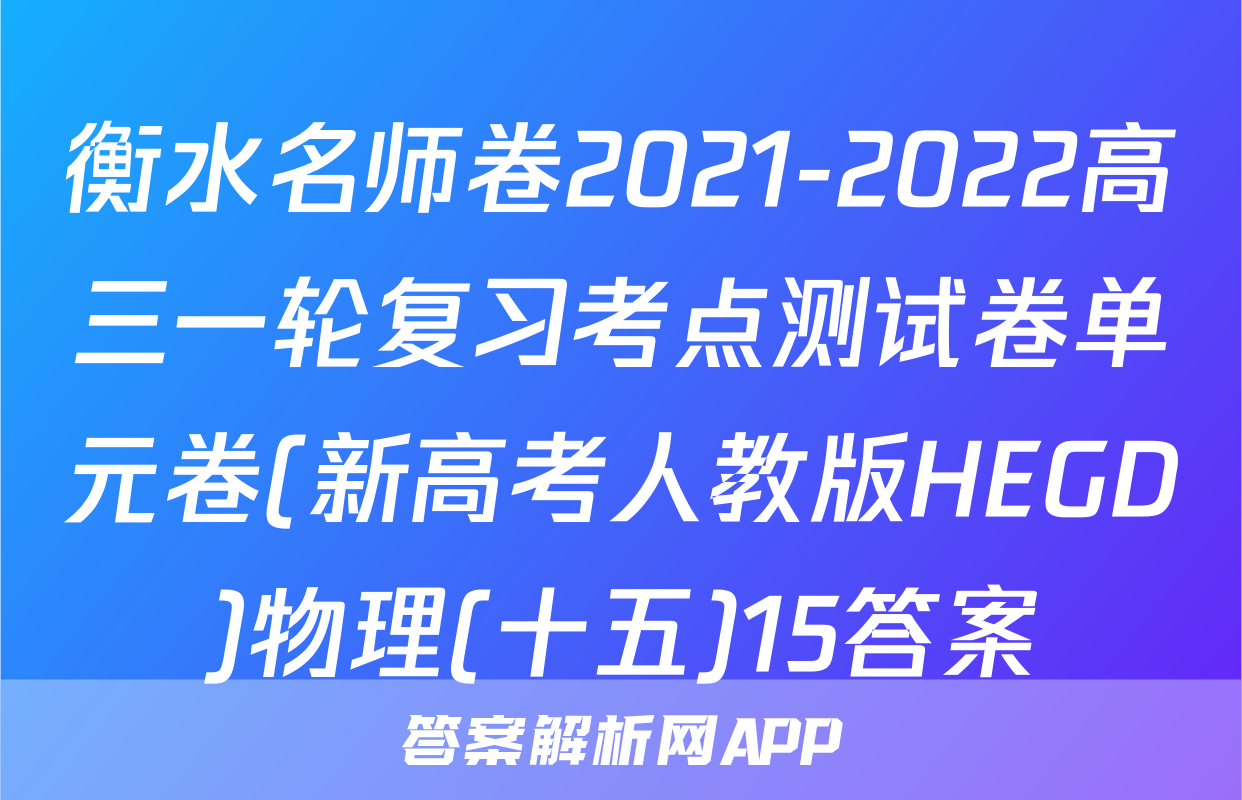衡水名师卷2021-2022高三一轮复习考点测试卷单元卷(新高考人教版HEGD)物理(十五)15答案