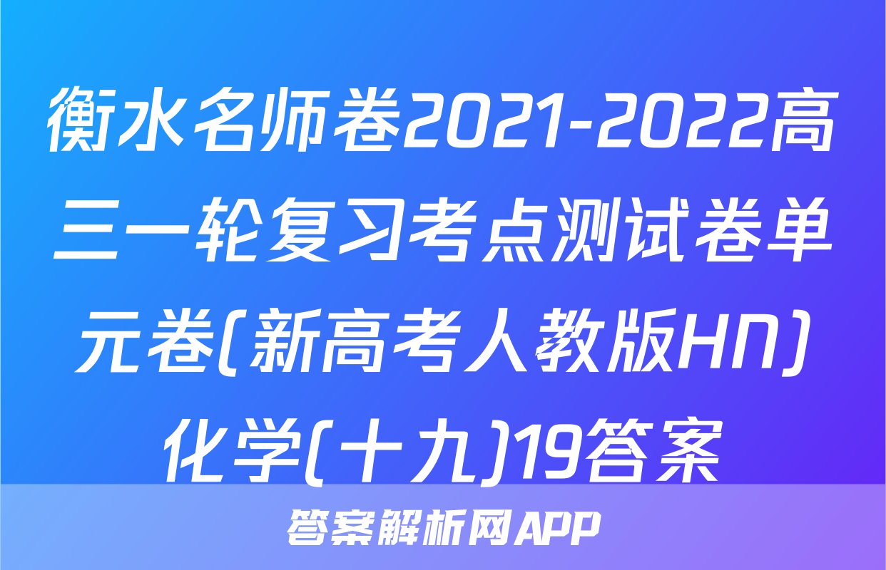 衡水名师卷2021-2022高三一轮复习考点测试卷单元卷(新高考人教版HN)化学(十九)19答案