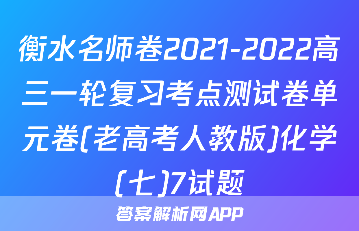 衡水名师卷2021-2022高三一轮复习考点测试卷单元卷(老高考人教版)化学(七)7试题