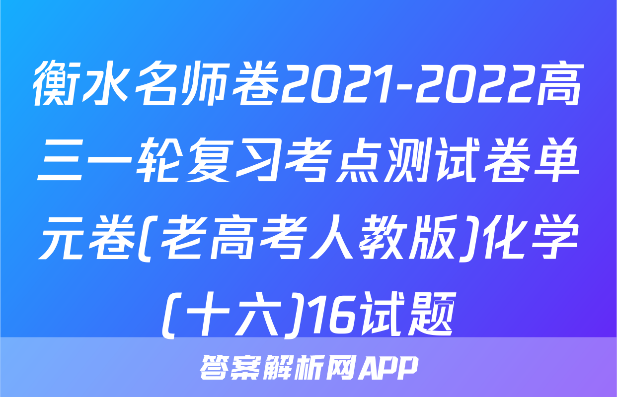 衡水名师卷2021-2022高三一轮复习考点测试卷单元卷(老高考人教版)化学(十六)16试题