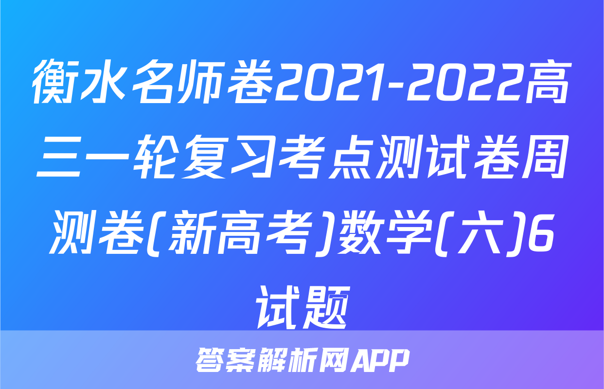 衡水名师卷2021-2022高三一轮复习考点测试卷周测卷(新高考)数学(六)6试题