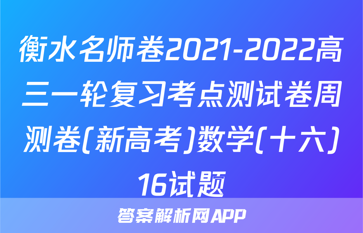 衡水名师卷2021-2022高三一轮复习考点测试卷周测卷(新高考)数学(十六)16试题