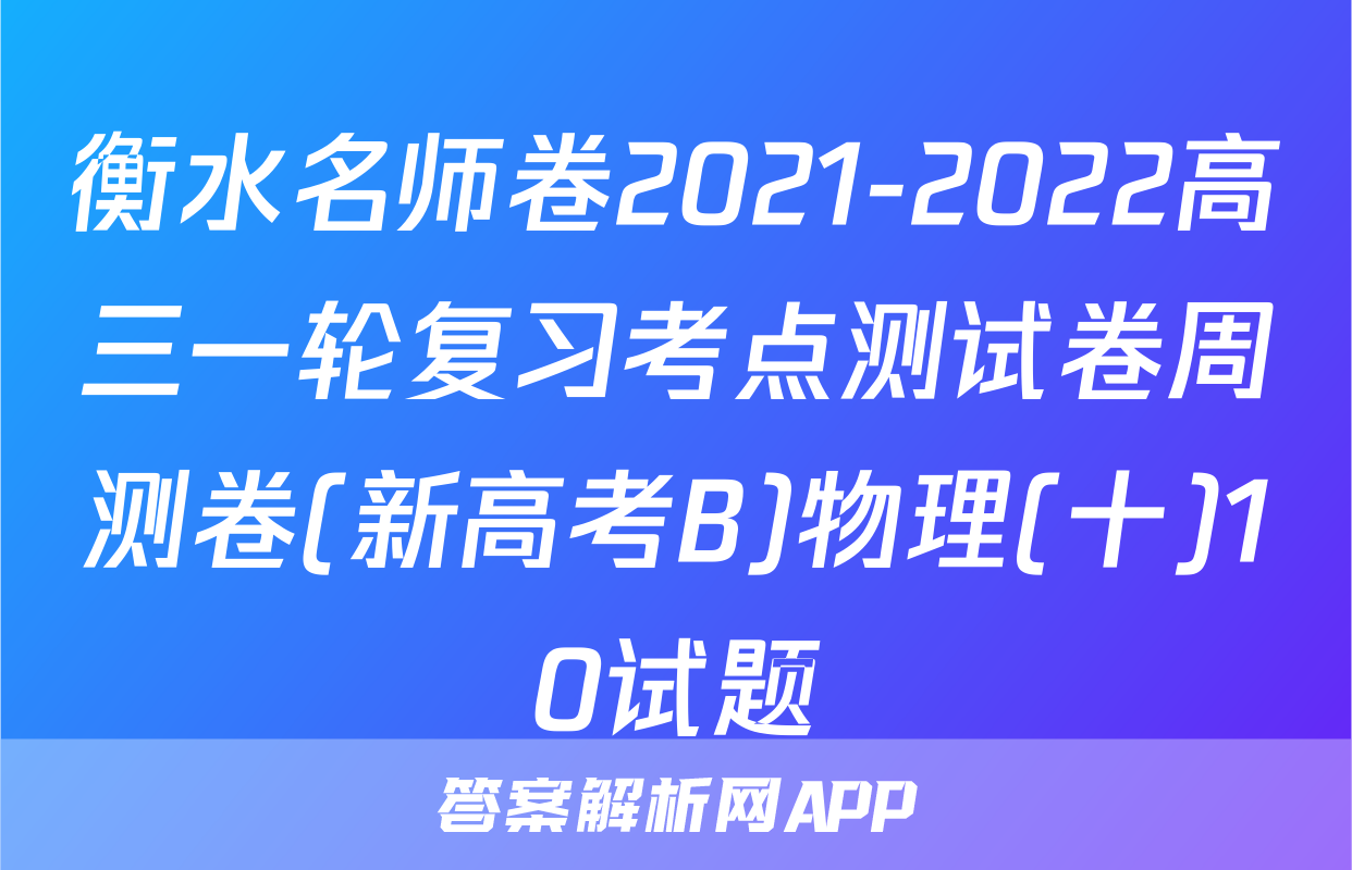 衡水名师卷2021-2022高三一轮复习考点测试卷周测卷(新高考B)物理(十)10试题