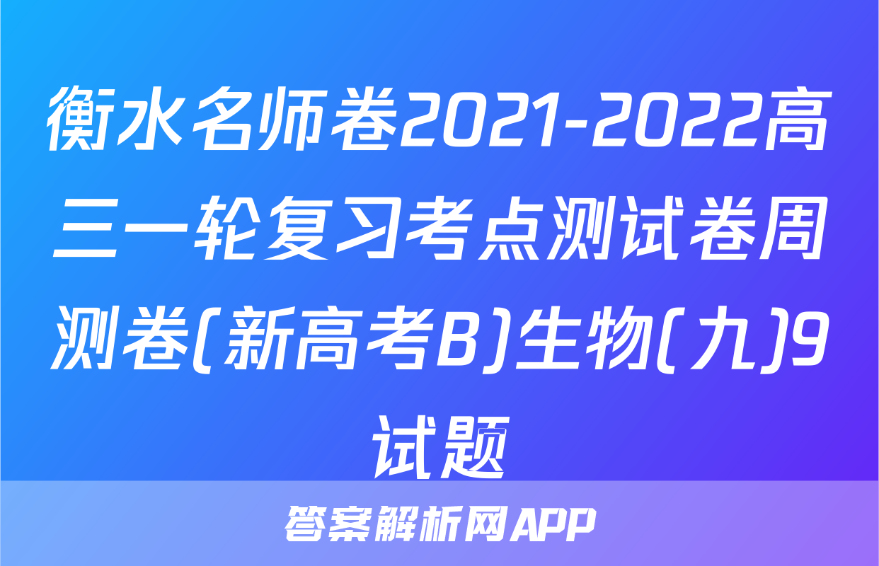 衡水名师卷2021-2022高三一轮复习考点测试卷周测卷(新高考B)生物(九)9试题