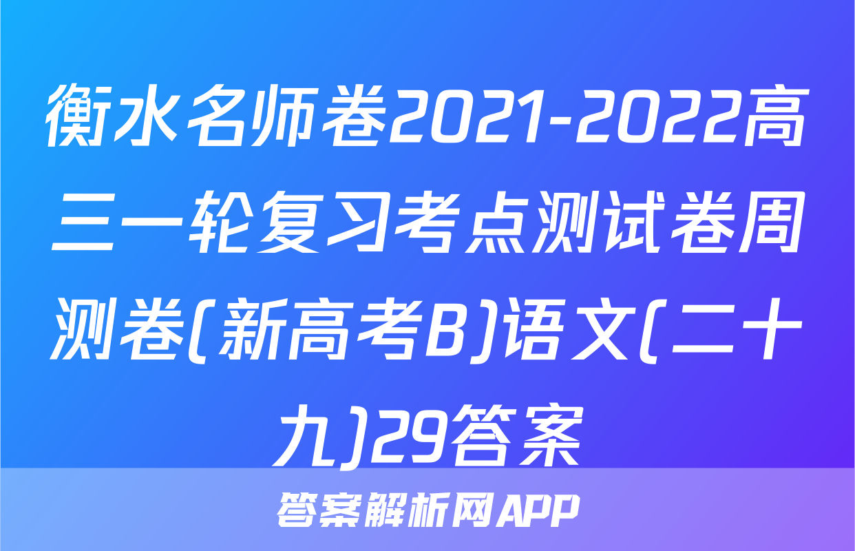 衡水名师卷2021-2022高三一轮复习考点测试卷周测卷(新高考B)语文(二十九)29答案