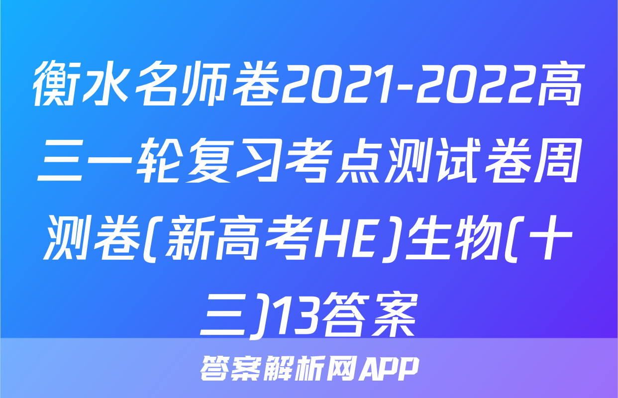 衡水名师卷2021-2022高三一轮复习考点测试卷周测卷(新高考HE)生物(十三)13答案
