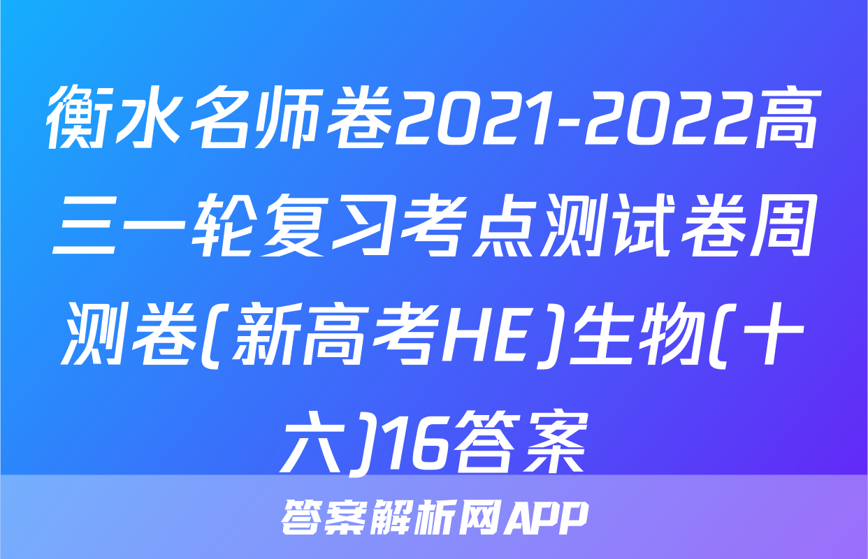 衡水名师卷2021-2022高三一轮复习考点测试卷周测卷(新高考HE)生物(十六)16答案