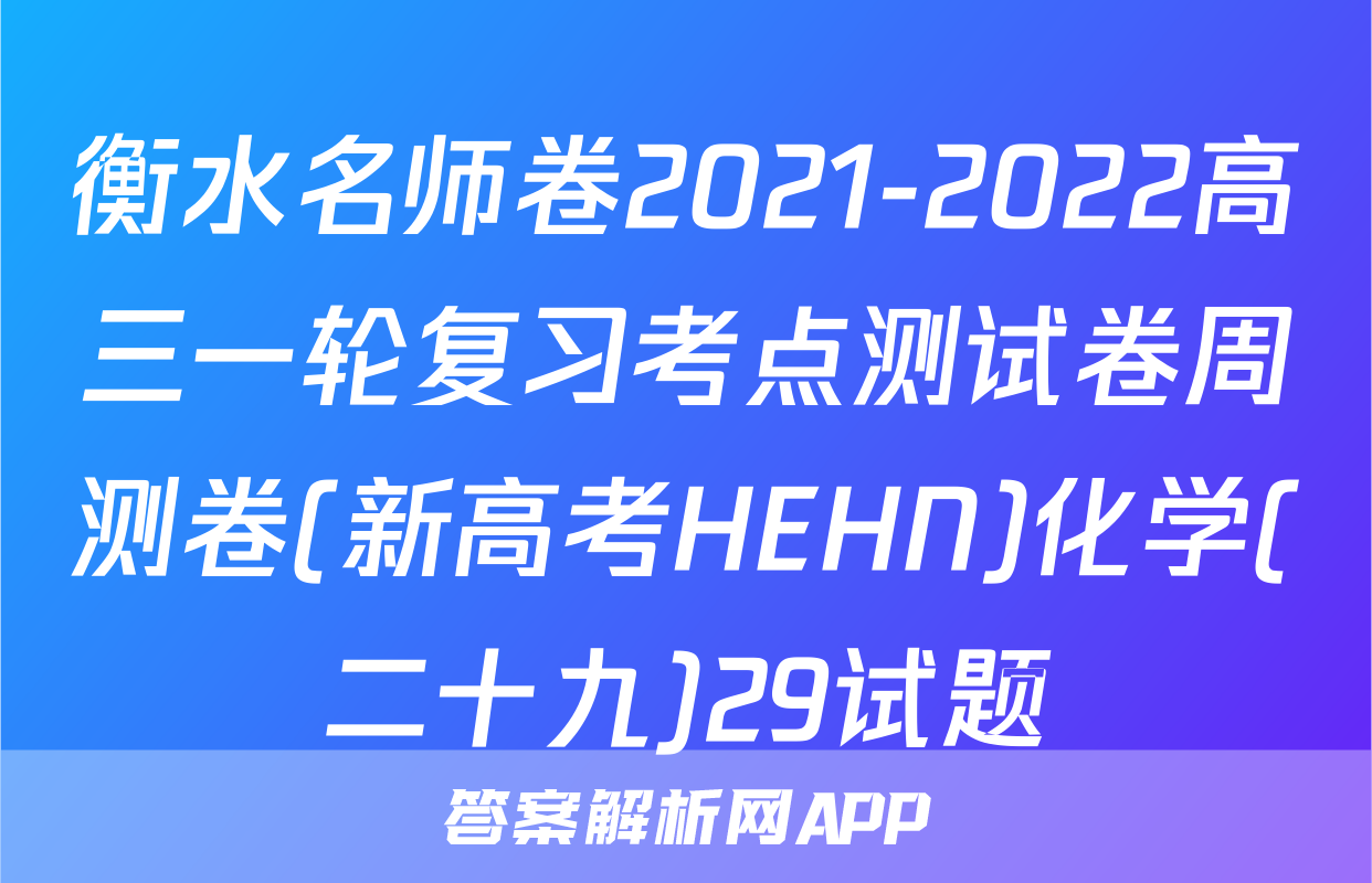 衡水名师卷2021-2022高三一轮复习考点测试卷周测卷(新高考HEHN)化学(二十九)29试题