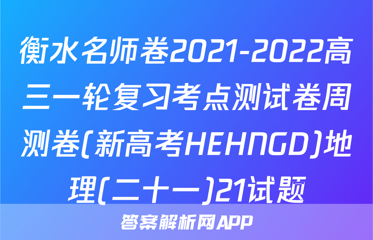 衡水名师卷2021-2022高三一轮复习考点测试卷周测卷(新高考HEHNGD)地理(二十一)21试题