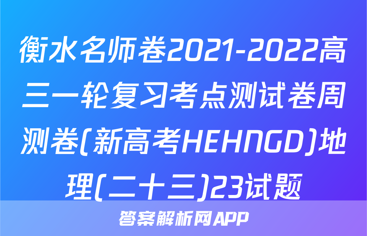 衡水名师卷2021-2022高三一轮复习考点测试卷周测卷(新高考HEHNGD)地理(二十三)23试题