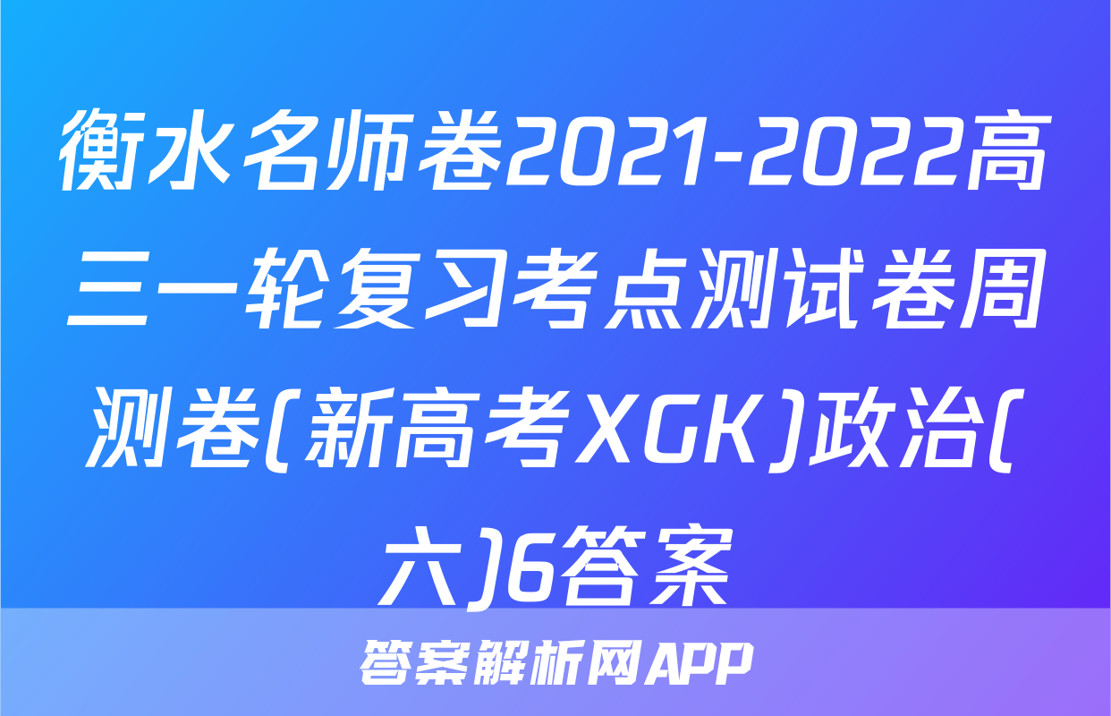 衡水名师卷2021-2022高三一轮复习考点测试卷周测卷(新高考XGK)政治(六)6答案