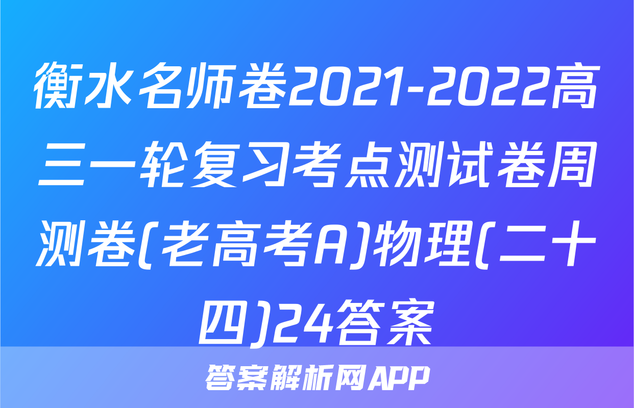 衡水名师卷2021-2022高三一轮复习考点测试卷周测卷(老高考A)物理(二十四)24答案