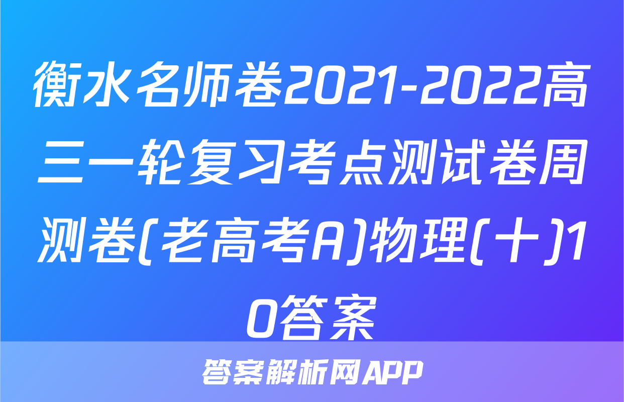 衡水名师卷2021-2022高三一轮复习考点测试卷周测卷(老高考A)物理(十)10答案