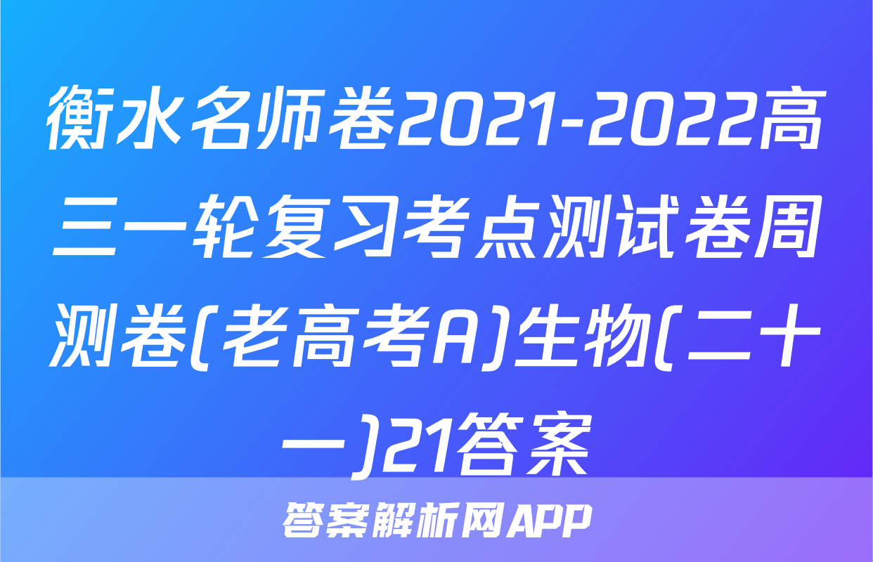 衡水名师卷2021-2022高三一轮复习考点测试卷周测卷(老高考A)生物(二十一)21答案