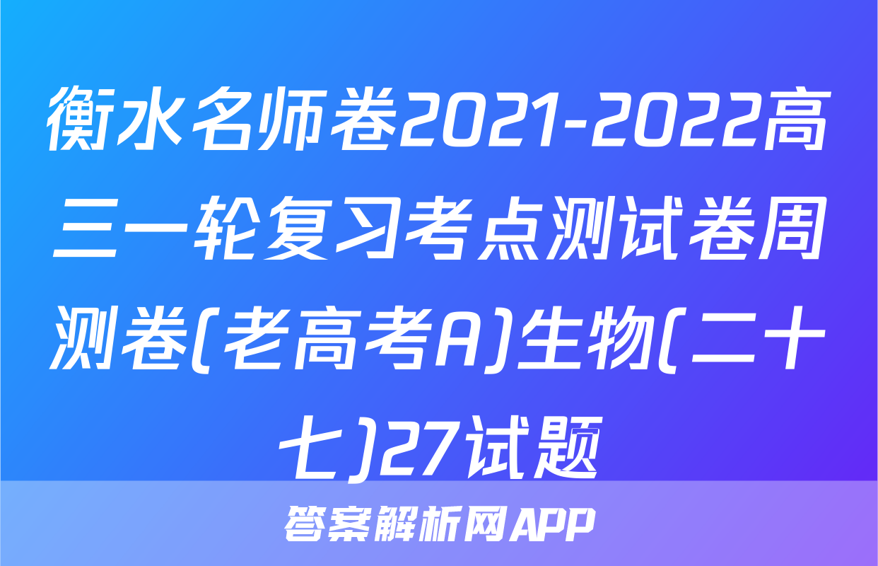 衡水名师卷2021-2022高三一轮复习考点测试卷周测卷(老高考A)生物(二十七)27试题