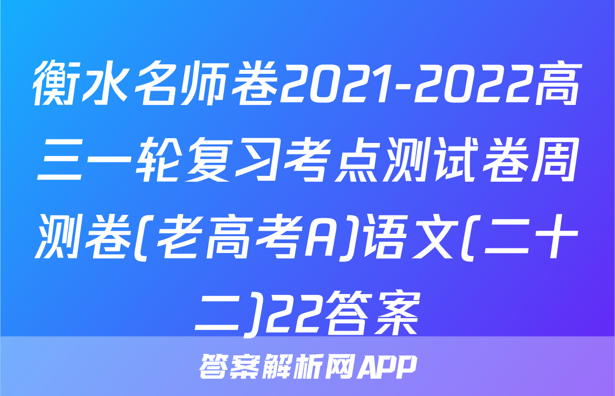 衡水名师卷2021-2022高三一轮复习考点测试卷周测卷(老高考A)语文(二十二)22答案