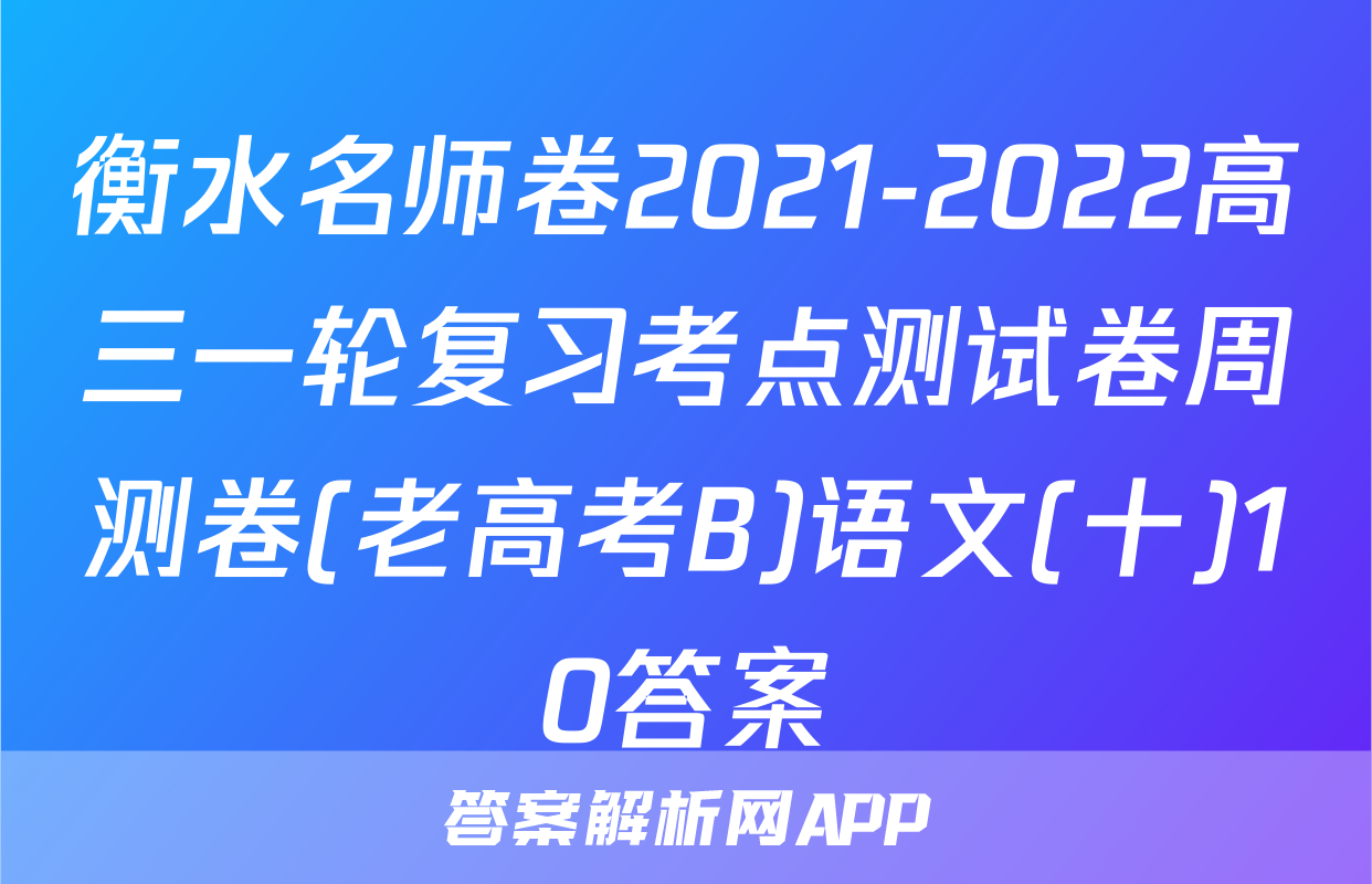 衡水名师卷2021-2022高三一轮复习考点测试卷周测卷(老高考B)语文(十)10答案