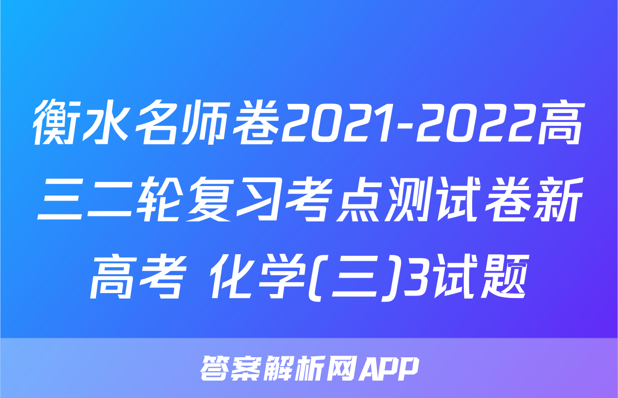 衡水名师卷2021-2022高三二轮复习考点测试卷新高考 化学(三)3试题