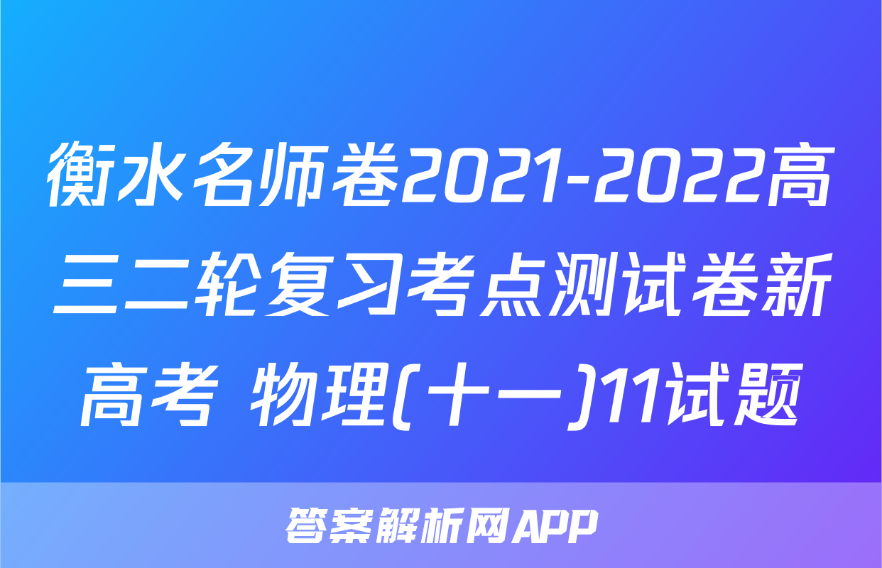 衡水名师卷2021-2022高三二轮复习考点测试卷新高考 物理(十一)11试题