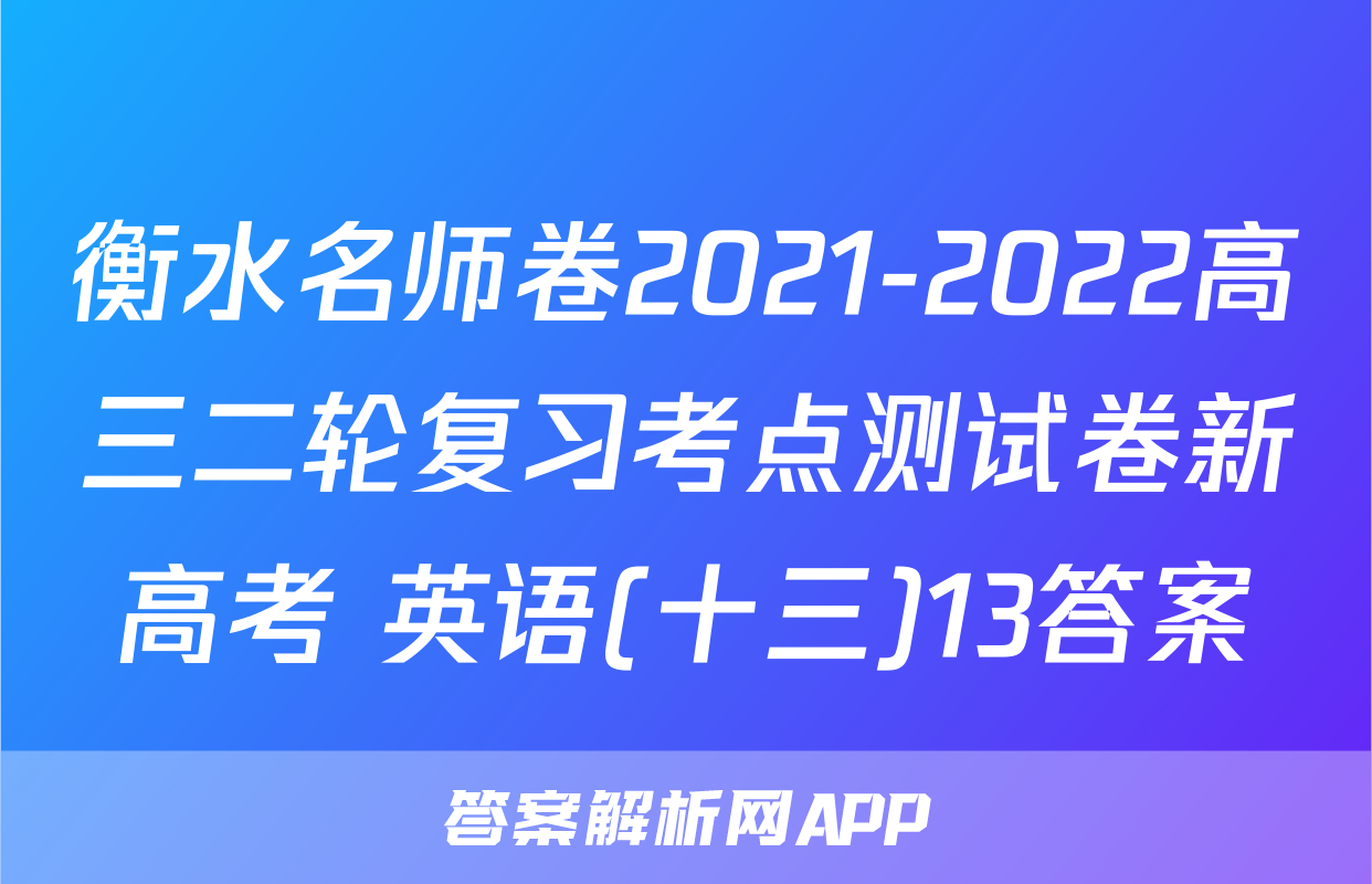 衡水名师卷2021-2022高三二轮复习考点测试卷新高考 英语(十三)13答案