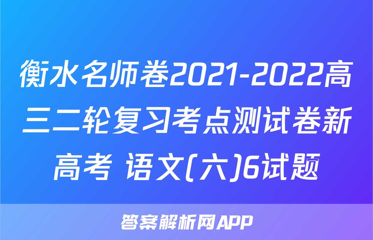 衡水名师卷2021-2022高三二轮复习考点测试卷新高考 语文(六)6试题