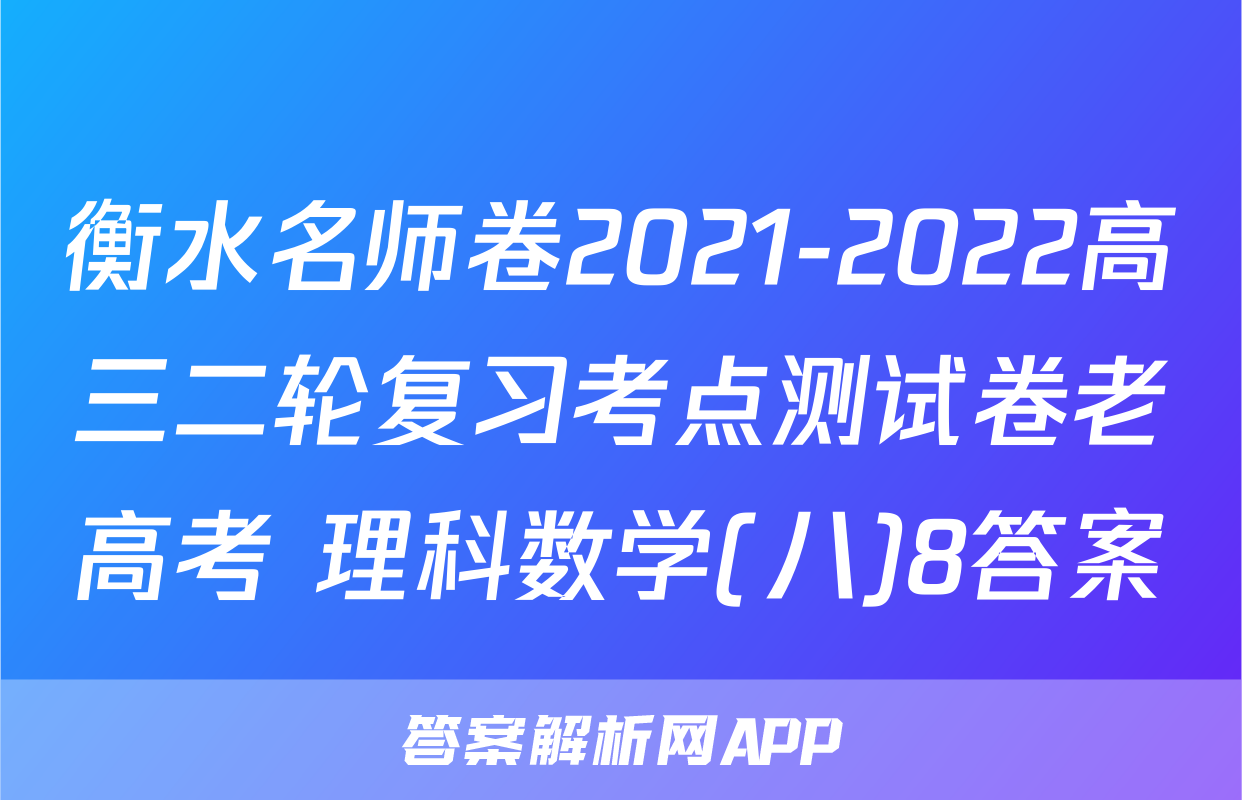 衡水名师卷2021-2022高三二轮复习考点测试卷老高考 理科数学(八)8答案