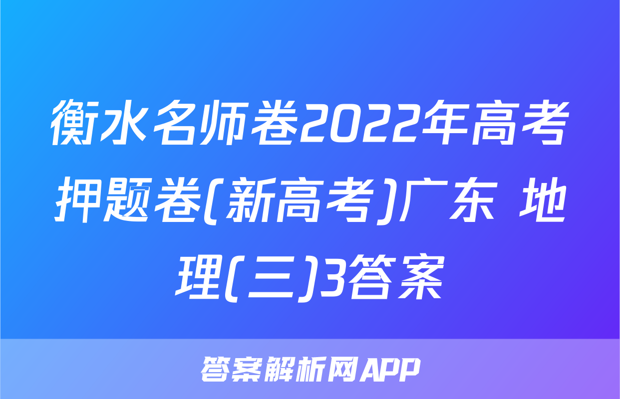 衡水名师卷2022年高考押题卷(新高考)广东 地理(三)3答案