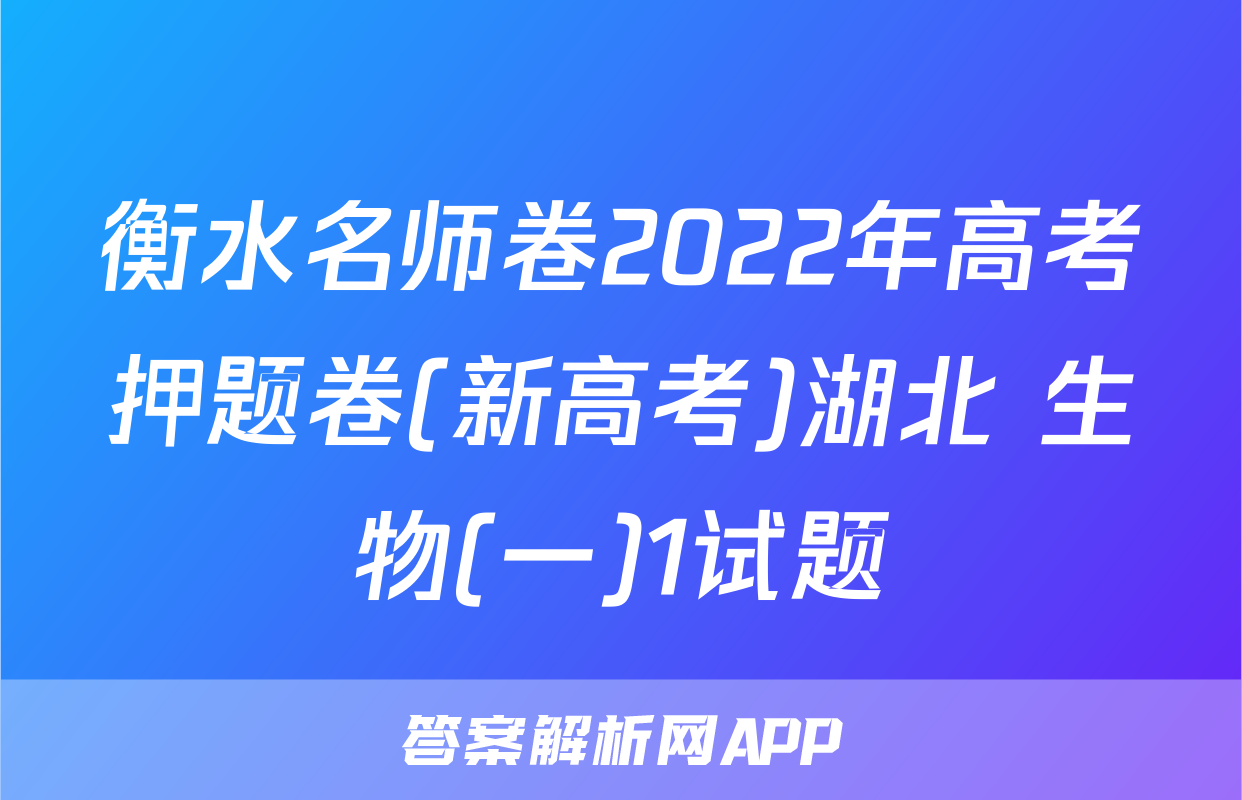 衡水名师卷2022年高考押题卷(新高考)湖北 生物(一)1试题